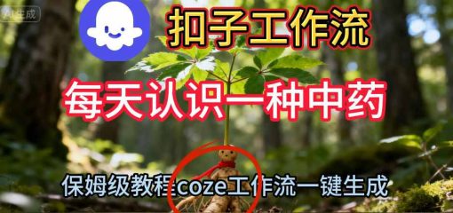 Coze扣子工作流一键生成每天认识一种中药短视频，保姆级搭建教学