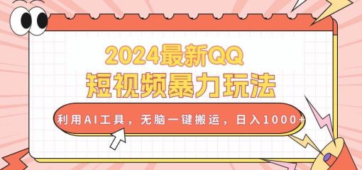 2024最新QQ短视频暴力玩法，利用AI工具，无脑一键搬运，日入1000+