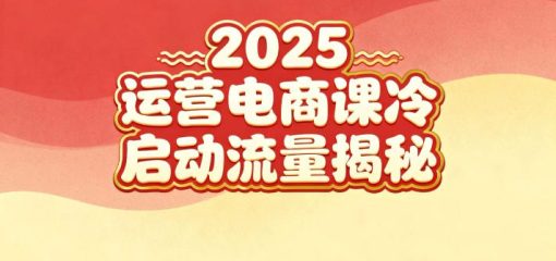 2025小红书运营电商课：新手实战＋冷启动＋流量揭秘