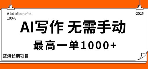 AI写作，无需手动，最高一单1000+，主副业都可以，蓝海长期项目