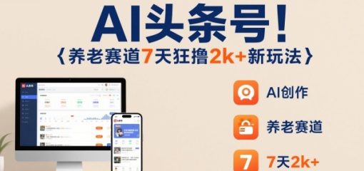 AI头条号，7天狂撸2k+，做养老赛道，新风口新玩法