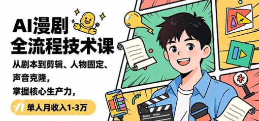 AI漫剧全流程技术课，从剧本到剪辑、人物固定、声音克隆，掌握核心生产力，单人月收入1-3万