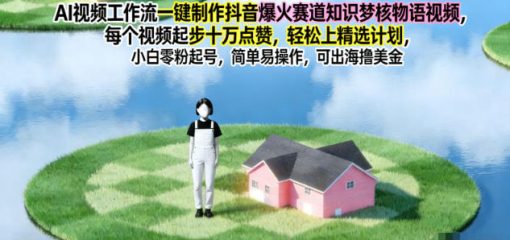 AI视频工作流一键制作抖音爆火赛道知识梦核物语视频，每个视频起步10W点赞，轻松上精选计划