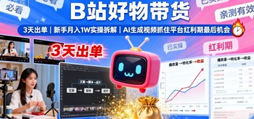 B站好物带货，3天出单，新手月入1W实操拆解，AI生成视频，抓住平台红利期最后机会