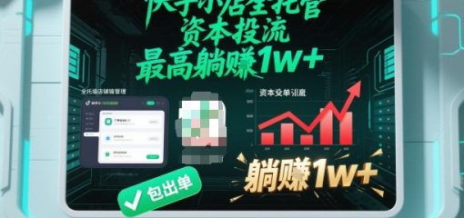 【快手小店全托管】资本投流,包出单,最高躺賺1w+【揭秘】