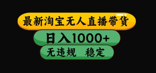 【最新】淘宝无人直播带货，独家技术，日入1000+，无违规无封号，操作…