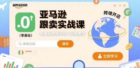亚马逊跟卖实战课，零基础跨境开店实操教学