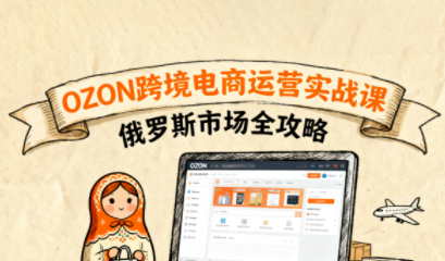 大师兄·俄罗斯跨境OZON快速上手