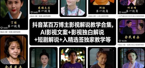 抖音某百万博主影视解说教学合集，AI影视文案+影视独白解说+短剧解说+入精选签独家教学等