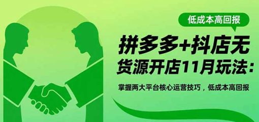 拼多多+抖店无货源开店11月玩法：掌握两大平台核心运营技巧，低成本高回报