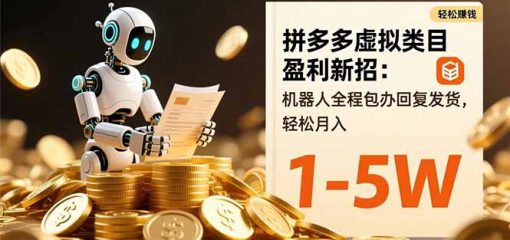 拼多多虚拟类目盈利新招：机器人全程包办回复发货，轻松月入 1-5W