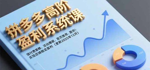 拼多多高阶盈利系统课，强付费策略、活动爆破、首页推荐，实现店铺稳定盈利(更新12月