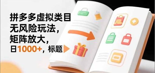 新手必看｜拼多多虚拟类目无风险玩法，矩阵放大，日1000+