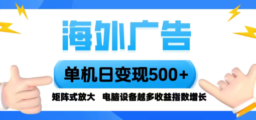 海外广告 单机单日变现500+ 脚本全自动操作,设备越多,收益翻倍,小白…