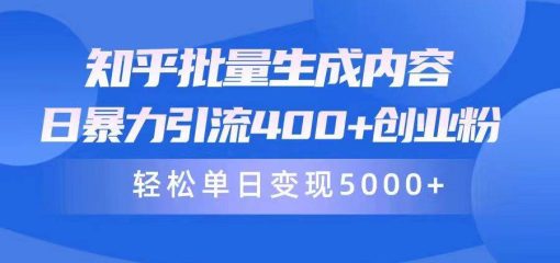 知乎批量生成内容，日暴力引流400+创业粉，轻松单日变现5000+