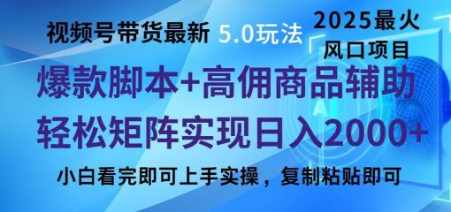 视频号带货最新5.0玩法，作品制作简单，当天起号，复制粘贴，脚本辅助，轻松矩阵日入2000+