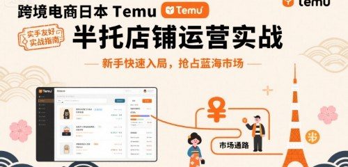 跨境电商日本Temu半托管店铺运营实战，新手快速入局，抢占蓝海市场